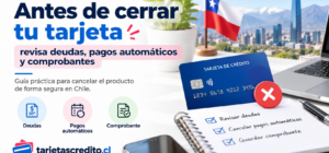 Deudas, pagos automáticos y comprobantes que debes revisar antes de cancelar una tarjeta de crédito en Chile
